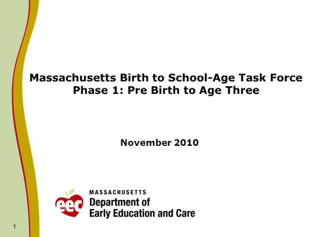 1 Massachusetts Birth to School-Age Task Force Phase 1: Pre Birth to Age Three November 2010.