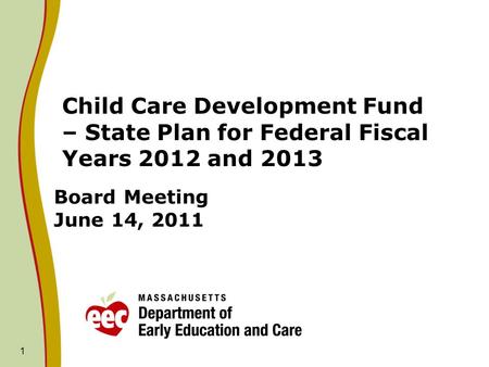 1 Board Meeting June 14, 2011 Child Care Development Fund – State Plan for Federal Fiscal Years 2012 and 2013.