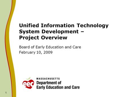 1 Unified Information Technology System Development – Project Overview Board of Early Education and Care February 10, 2009.