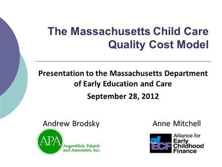 The Massachusetts Child Care Quality Cost Model Anne MitchellAndrew Brodsky Presentation to the Massachusetts Department of Early Education and Care September.