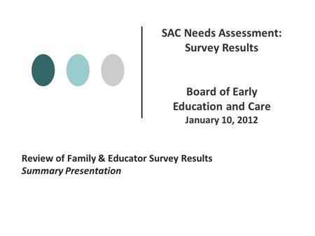 Review of Family & Educator Survey Results Summary Presentation SAC Needs Assessment: Survey Results Board of Early Education and Care January 10, 2012.