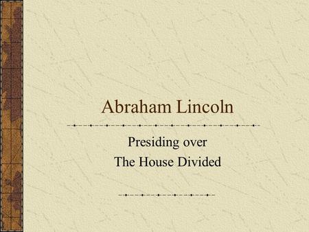 Abraham Lincoln Presiding over The House Divided.