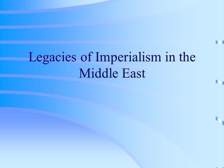 Legacies of Imperialism in the Middle East. Definition Imperialism –The practice of one country extending its control over the territory, political system.