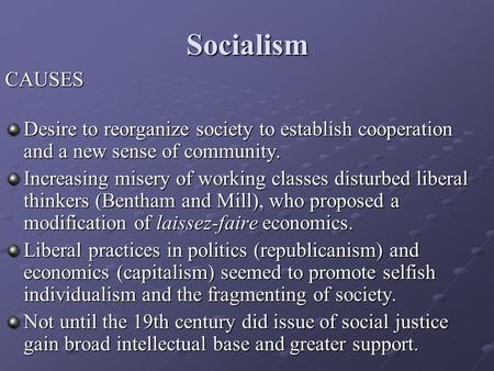 Socialism CAUSES Desire to reorganize society to establish cooperation and a new sense of community. Increasing misery of working classes disturbed liberal.