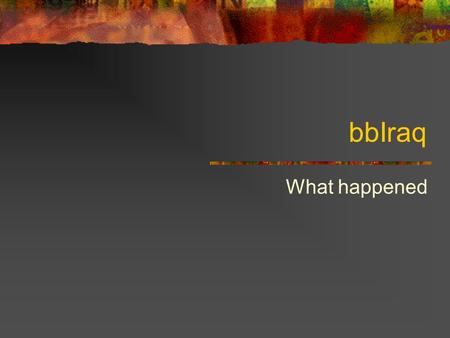 BbIraq What happened. Iraq Reagan-Bush administration took Iraq off the list of terrorist nations U.S. sold technology and intelligence to Iraq.