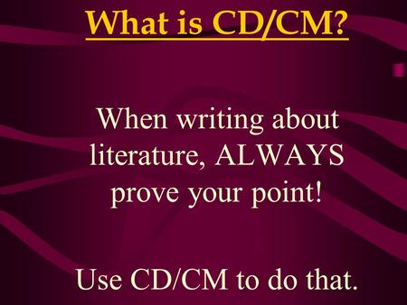 What is CD/CM? When writing about literature, ALWAYS prove your point! Use CD/CM to do that.