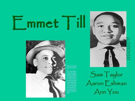 Emmet Till Sam Taylor Aaron Eshman Ann You  ericanhistory.ab c- clio.com/Searc h/Display.aspx? categoryid=4&s earchtext=emm et+till&type=si.