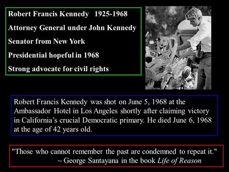 Robert Francis Kennedy 1925-1968 Attorney General under John Kennedy Senator from New York Presidential hopeful in 1968 Strong advocate for civil rights.