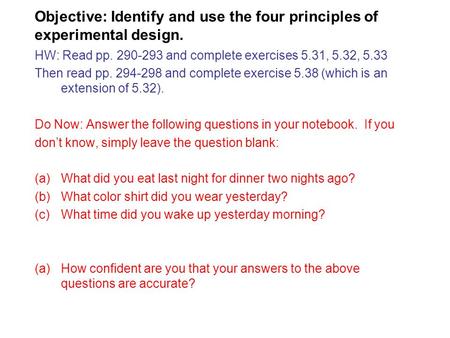 Objective: Identify and use the four principles of experimental design. HW: Read pp. 290-293 and complete exercises 5.31, 5.32, 5.33 Then read pp. 294-298.