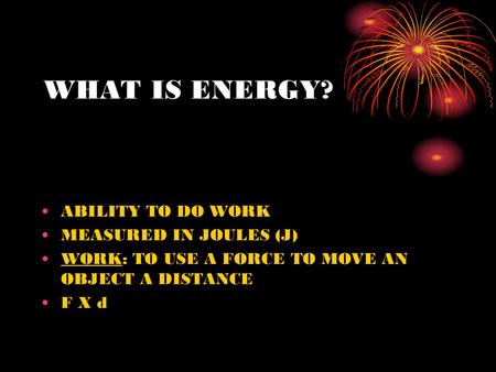 WHAT IS ENERGY? ABILITY TO DO WORK MEASURED IN JOULES (J)