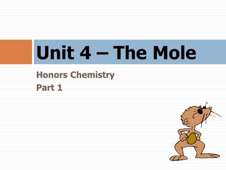 Unit 4 – The Mole Honors Chemistry Part 1.