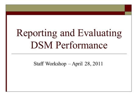 Reporting and Evaluating DSM Performance Staff Workshop – April 28, 2011.