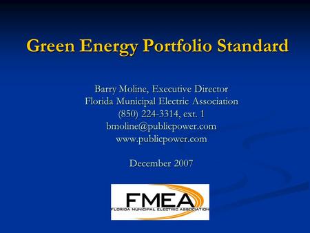 Green Energy Portfolio Standard Barry Moline, Executive Director Florida Municipal Electric Association (850) 224-3314, ext. 1