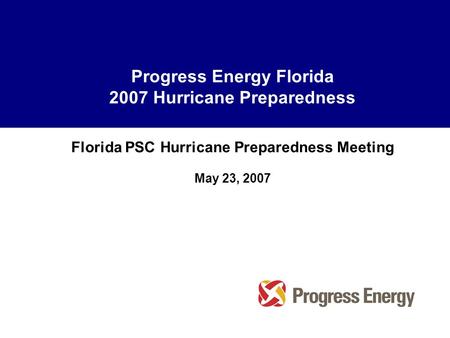 Progress Energy Florida 2007 Hurricane Preparedness Florida PSC Hurricane Preparedness Meeting May 23, 2007.