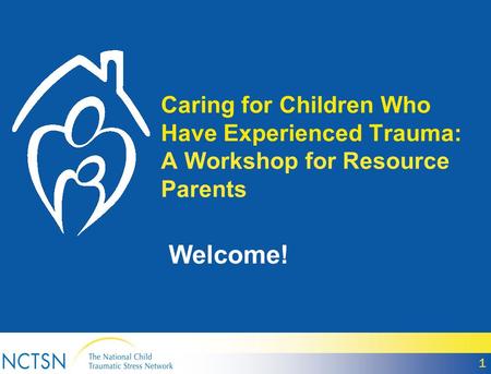 Caring for Children Who Have Experienced Trauma: A Workshop for Resource Parents Welcome! 1.