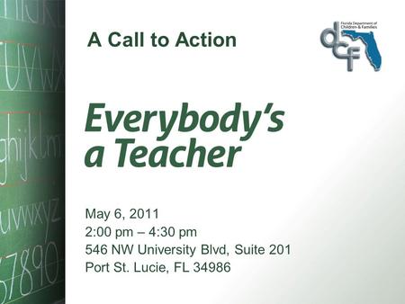 A Call to Action May 6, 2011 2:00 pm – 4:30 pm 546 NW University Blvd, Suite 201 Port St. Lucie, FL 34986.