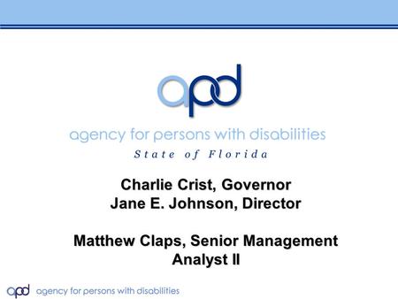 November 2 nd, DCF Task Force Meeting: APD / DCF / CBC Partnership Charlie Crist, Governor Jane E. Johnson, Director Matthew Claps, Senior Management Analyst.