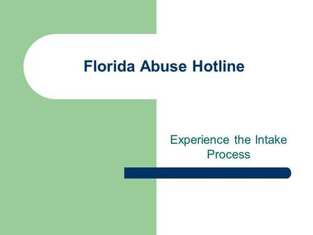 Florida Abuse Hotline Experience the Intake Process.