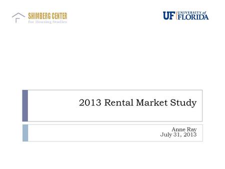 2013 Rental Market Study Anne Ray July 31, 2013. 2013 Rental Market Study Affordable Housing Needs Homeless Families & Individuals Special Needs* Preservation,