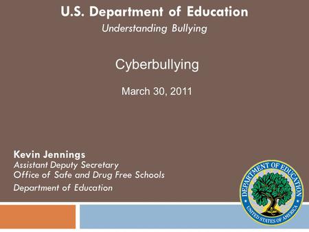 U.S. Department of Education Understanding Bullying Kevin Jennings Assistant Deputy Secretary Office of Safe and Drug Free Schools Department of Education.