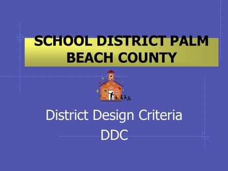 SCHOOL DISTRICT PALM BEACH COUNTY District Design Criteria DDC.