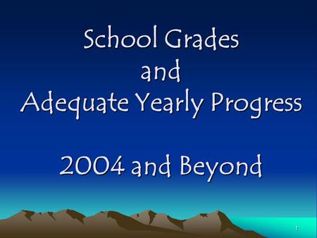 1 School Grades and Adequate Yearly Progress 2004 and Beyond.