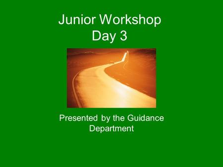 Junior Workshop Day 3 Presented by the Guidance Department.