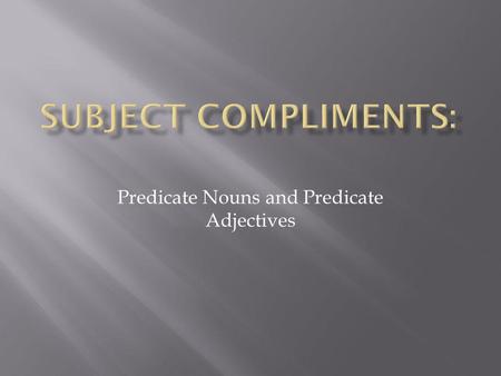 Predicate Nouns and Predicate Adjectives