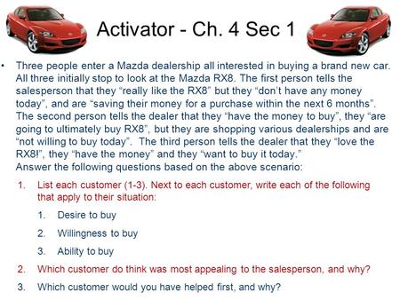 Activator - Ch. 4 Sec 1 Three people enter a Mazda dealership all interested in buying a brand new car. All three initially stop to look at the Mazda RX8.