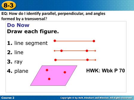 8-3 Do Now Draw each figure. 1. line segment 2. line 3. ray 4. plane