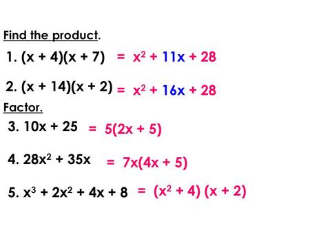 (x + 4)(x + 7) = x2 + 11x + 28 (x + 14)(x + 2) = x2 + 16x + 28