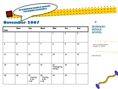 November 2007 SPARKMAN MIDDLE SCHOOL TUTORING SCHEDULE SPARKMAN MIDDLE SCHOOL 256-852-0112 2697 CARTERS GIN RD TONEY, AL 35773 Sun MonTueWedThuFriSat 123.