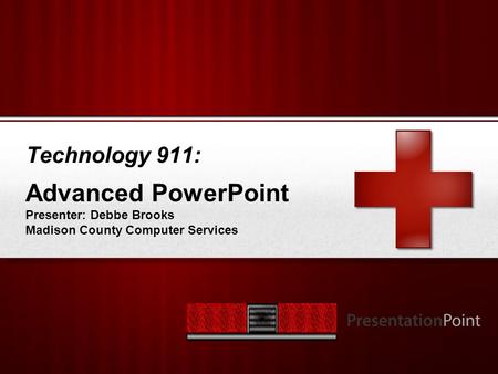 Your Logo Technology 911: Advanced PowerPoint Presenter: Debbe Brooks Madison County Computer Services.