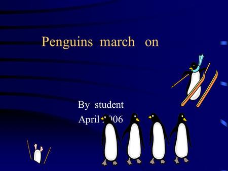 Penguins march on By student April 2006. November Its November. Summer days are getting warmer. Penguin parents have to leave their chicks to look for.