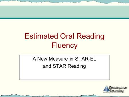 Estimated Oral Reading Fluency A New Measure in STAR-EL and STAR Reading.