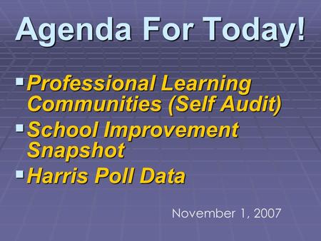 Agenda For Today! Professional Learning Communities (Self Audit) Professional Learning Communities (Self Audit) School Improvement Snapshot School Improvement.