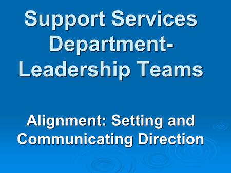 Support Services Department- Leadership Teams Alignment: Setting and Communicating Direction.