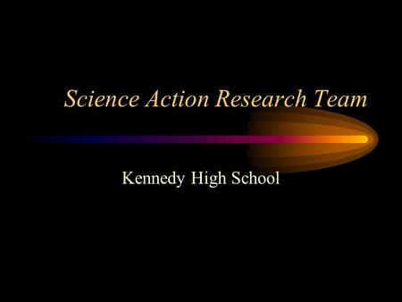 Science Action Research Team Kennedy High School.