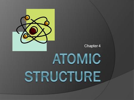 Chapter 4 Atomic Structure.