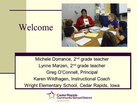 Welcome Michele Dorrance, 2 nd grade teacher Lynne Marzen, 2 nd grade teacher Greg OConnell, Principal Karen Wildhagen, Instructional Coach Wright Elementary.