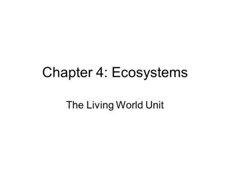 Chapter 4: Ecosystems The Living World Unit.