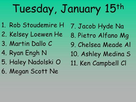 Tuesday, January 15 th 1.Rob Stoudemire H 2.Kelsey Loewen He 3.Martin Dallo C 4.Ryan Engh N 5.Haley Nadolski O 6.Megan Scott Ne 7. Jacob Hyde Na 8. Pietro.