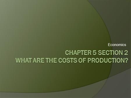 Chapter 5 Section 2 What are the costs of production?