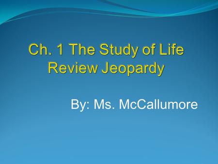 By: Ms. McCallumore The BasicsORScientific Method Characteristics Of Life MISC. $100100$100 100$100 $200200$200200$200200$200 $300300$300300$300300$300.