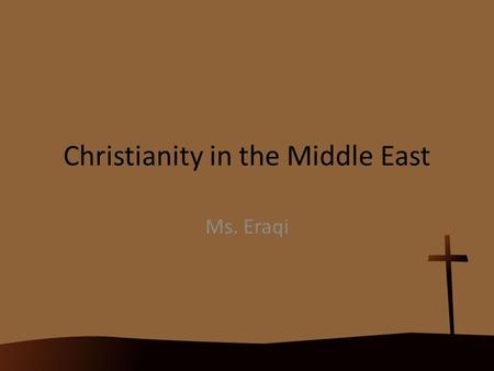 Christianity in the Middle East Ms. Eraqi. Early Christianity Founder :Jesus Christ (Trinity) Beginning Date: 1 A.D. (anno domino) Place of Origin: Middle.