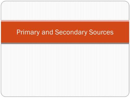 Primary and Secondary Sources