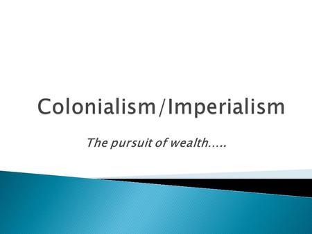 The pursuit of wealth…... Overpopulation Economic Distress Social Unrest Religious Persecution.