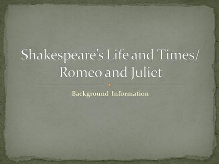 Shakespeare’s Life and Times/ Romeo and Juliet