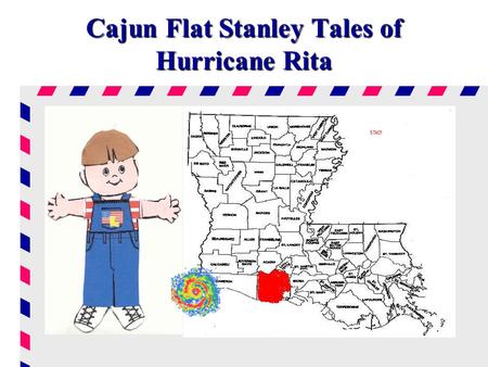 Cajun Flat Stanley Tales of Hurricane Rita. On Saturday morning, September 24, 2005 Hurricane Rita water pushed water into Vermilion Parish. Erath a small.