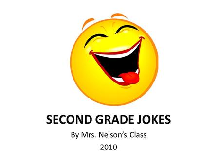 SECOND GRADE JOKES By Mrs. Nelsons Class 2010 Why do mummies like the holidays?